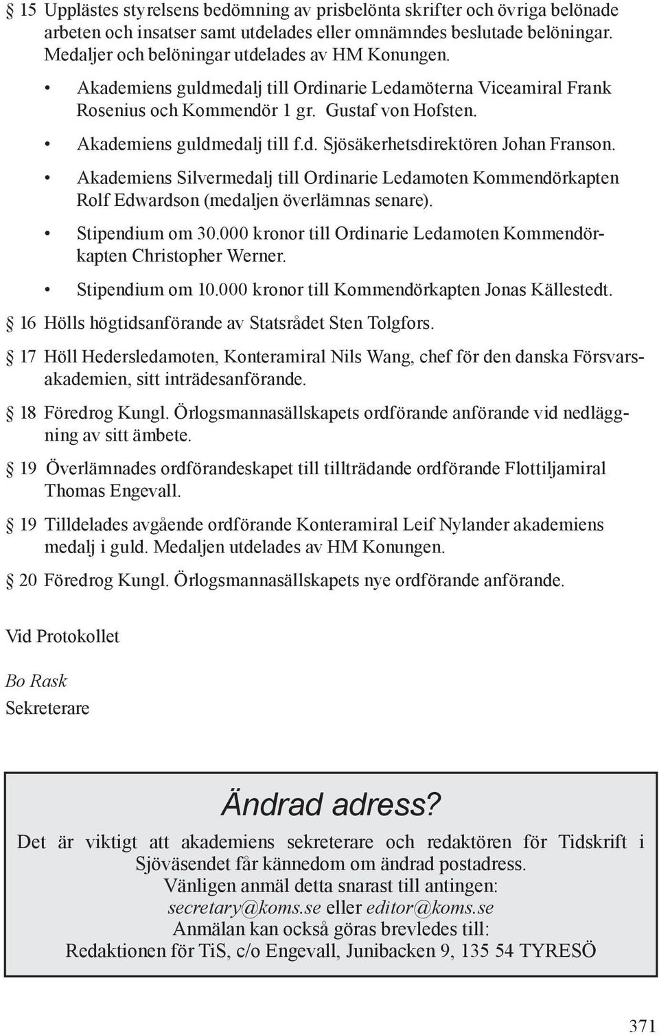 Akademiens Silvermedalj till Ordinarie Ledamoten Kommendörkapten Rolf Edwardson (medaljen överlämnas senare). Stipendium om 30.000 kronor till Ordinarie Ledamoten Kommendörkapten Christopher Werner.