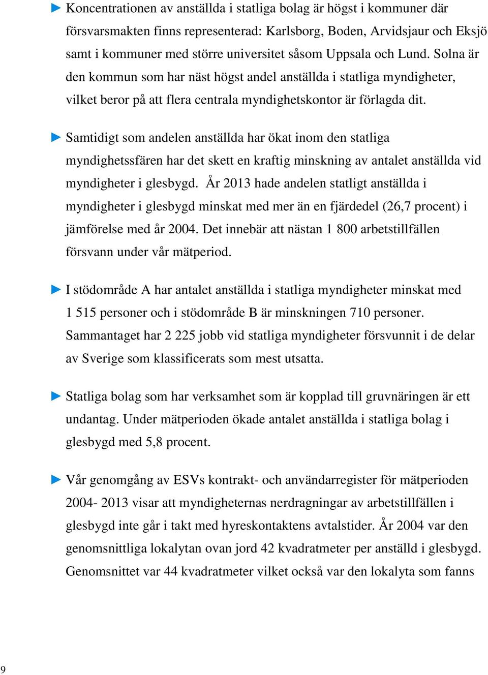Samtidigt som andelen anställda har ökat inom den statliga myndighetssfären har det skett en kraftig minskning av antalet anställda vid myndigheter i glesbygd.