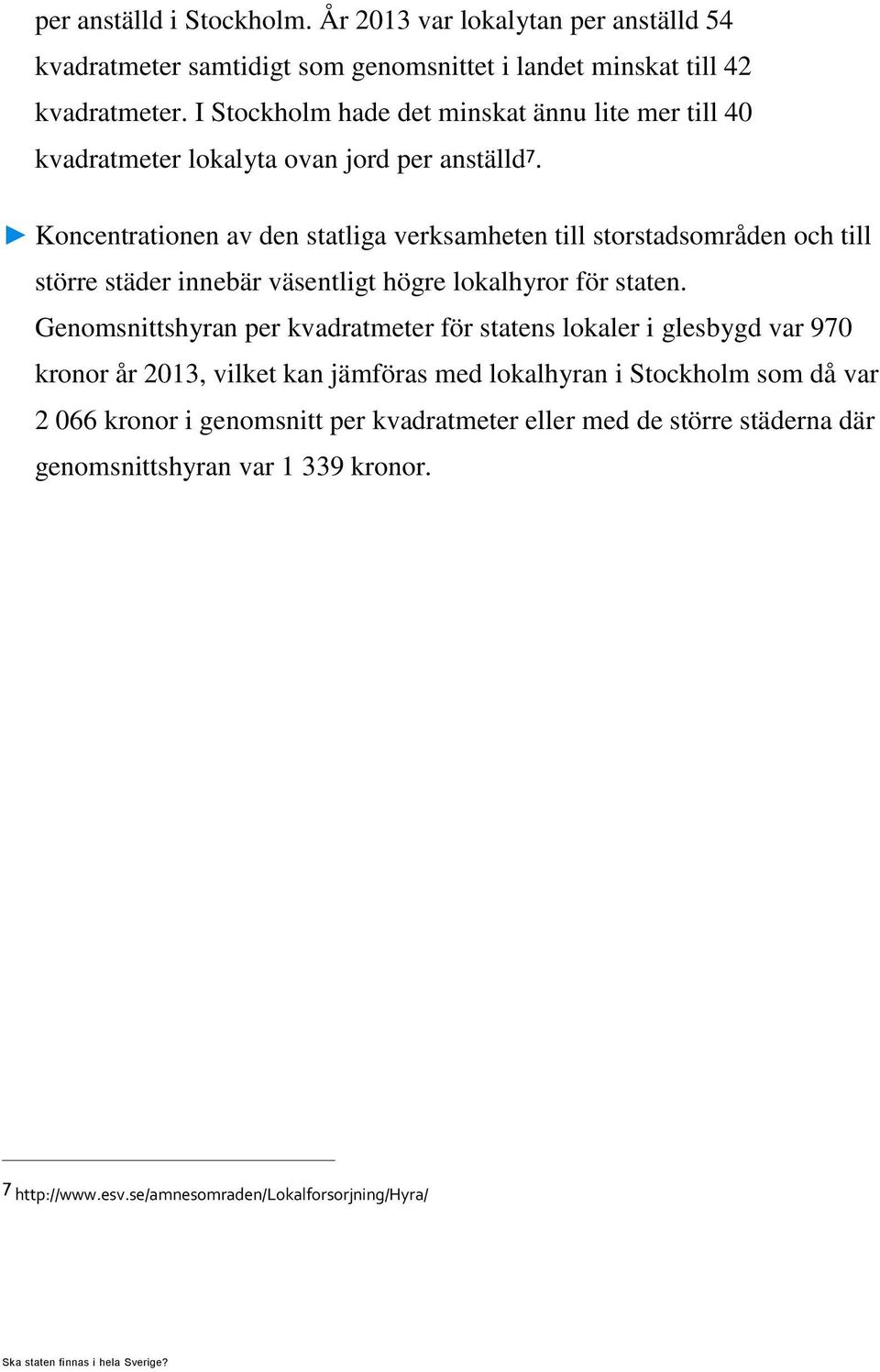 Koncentrationen av den statliga verksamheten till storstadsområden och till större städer innebär väsentligt högre lokalhyror för staten.