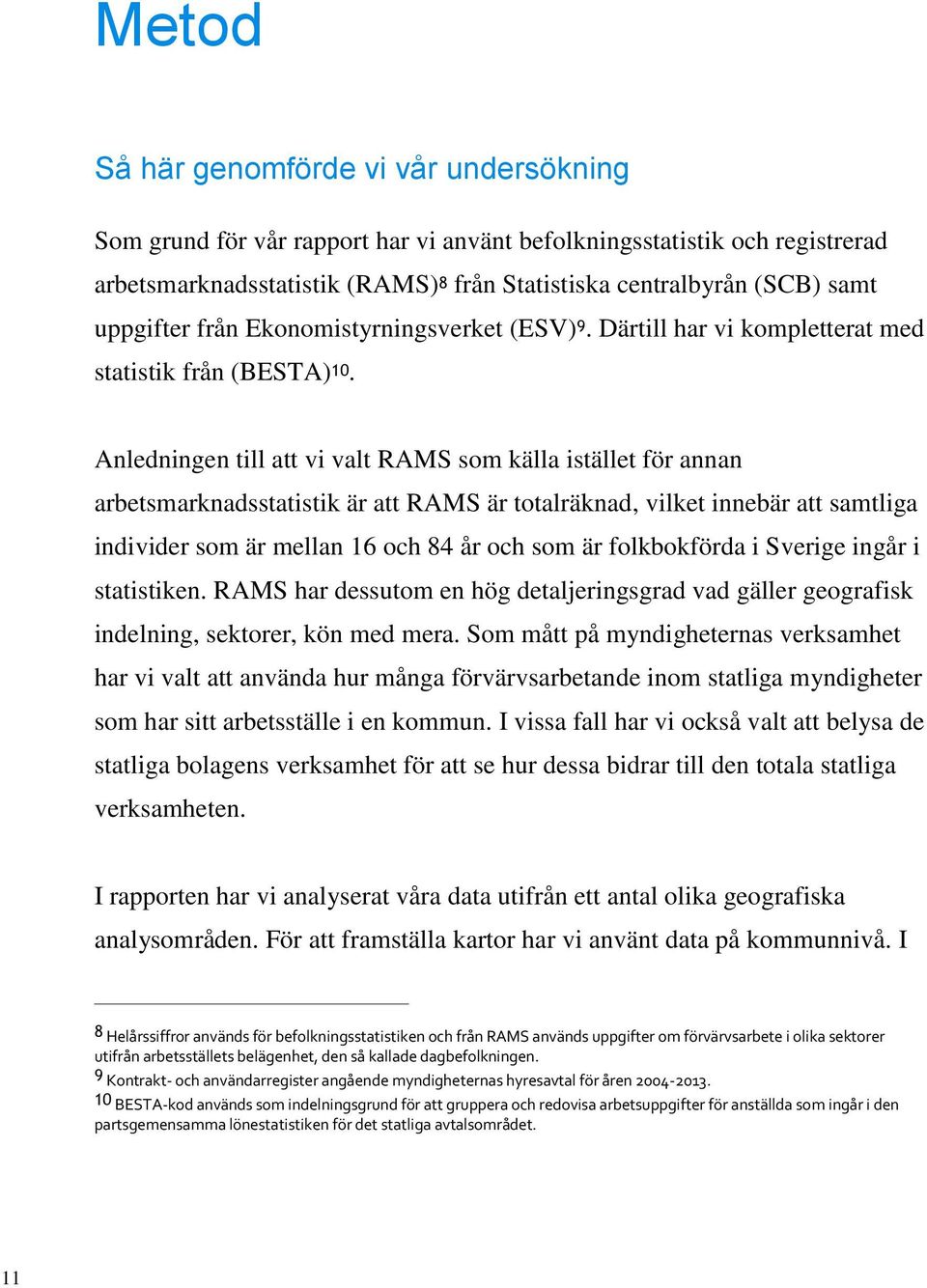 Anledningen till att vi valt RAMS som källa istället för annan arbetsmarknadsstatistik är att RAMS är totalräknad, vilket innebär att samtliga individer som är mellan 16 och 84 år och som är