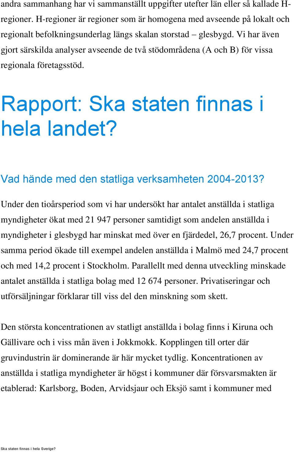 Vi har även gjort särskilda analyser avseende de två stödområdena (A och B) för vissa regionala företagsstöd. Rapport: Ska staten finnas i hela landet?