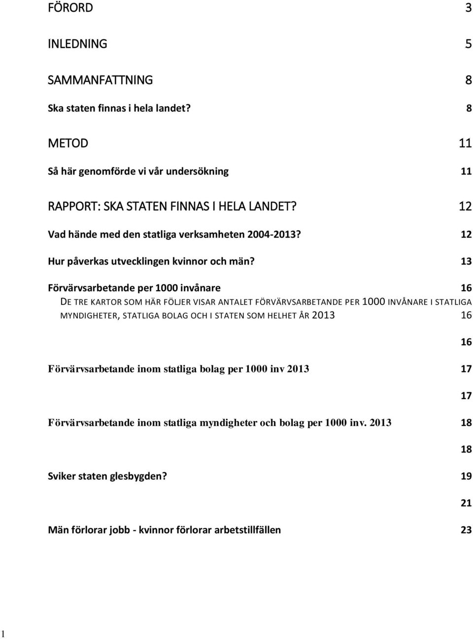 13 Förvärvsarbetande per 1000 invånare 16 DE TRE KARTOR SOM HÄR FÖLJER VISAR ANTALET FÖRVÄRVSARBETANDE PER 1000 INVÅNARE I STATLIGA MYNDIGHETER, STATLIGA BOLAG OCH I STATEN