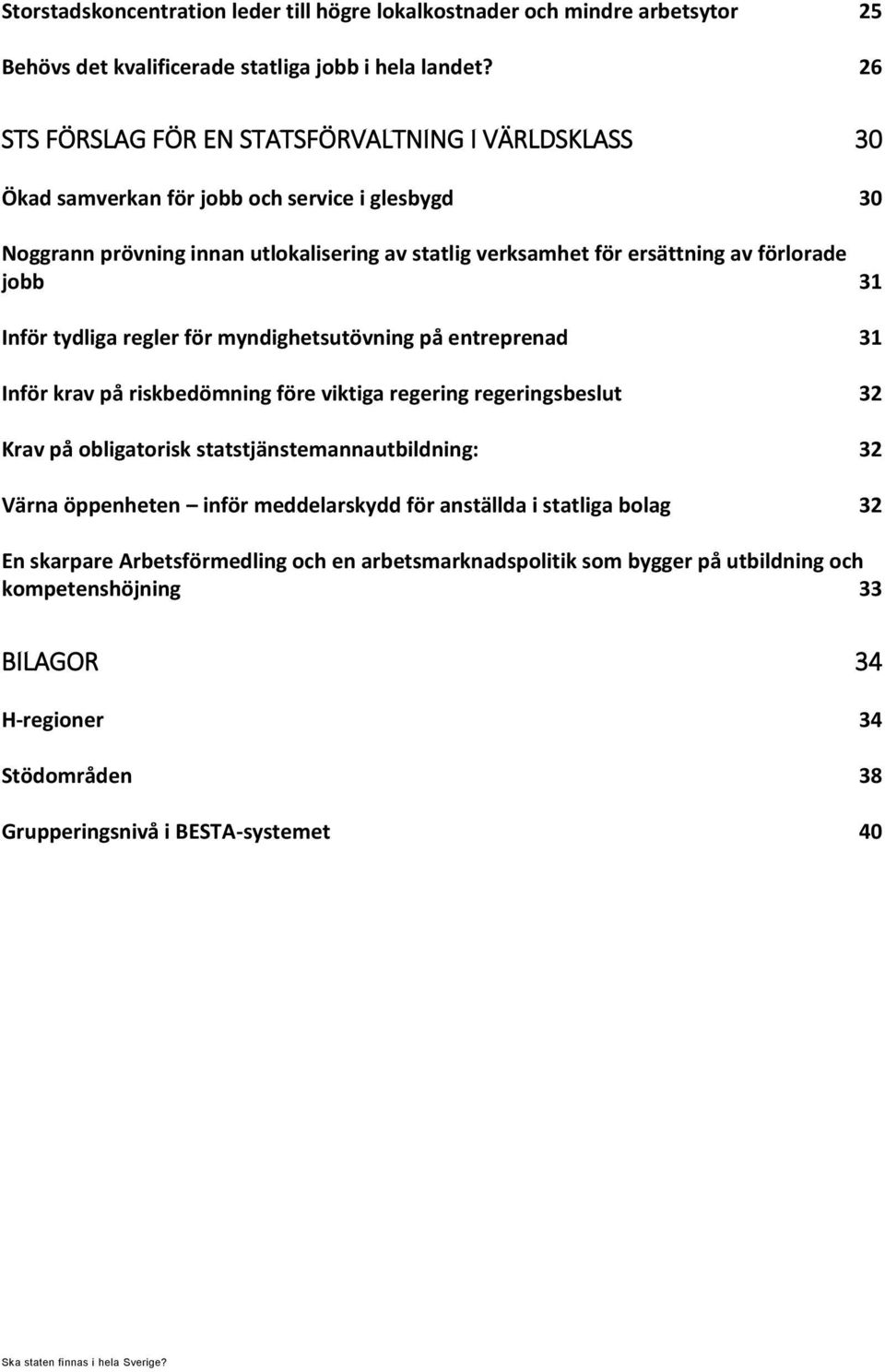 31 Inför tydliga regler för myndighetsutövning på entreprenad 31 Inför krav på riskbedömning före viktiga regering regeringsbeslut 32 Krav på obligatorisk statstjänstemannautbildning: 32 Värna
