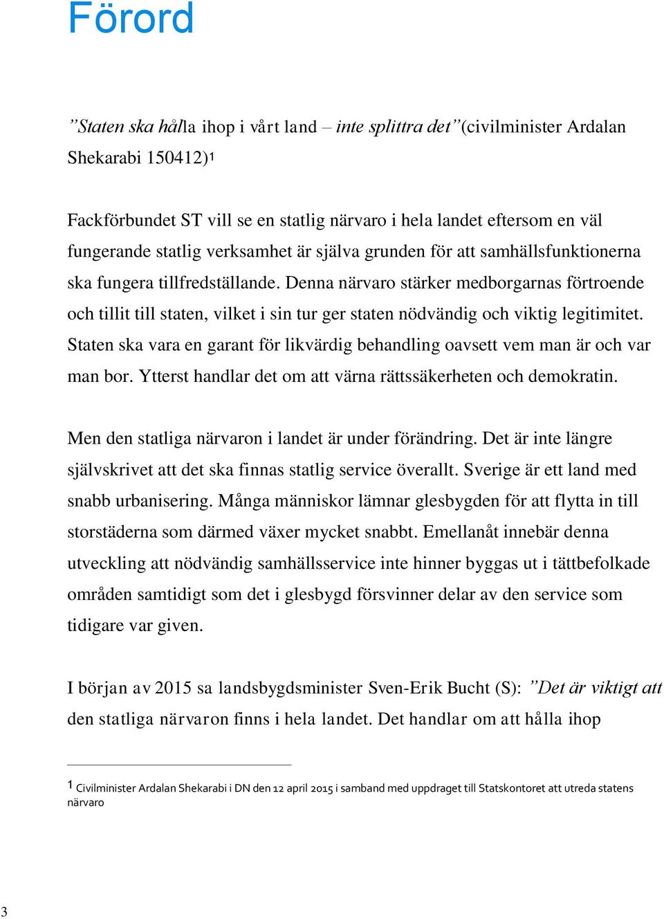Denna närvaro stärker medborgarnas förtroende och tillit till staten, vilket i sin tur ger staten nödvändig och viktig legitimitet.