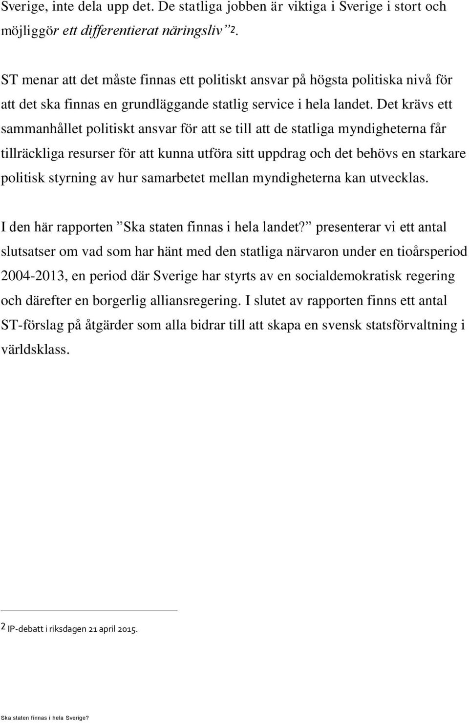 Det krävs ett sammanhållet politiskt ansvar för att se till att de statliga myndigheterna får tillräckliga resurser för att kunna utföra sitt uppdrag och det behövs en starkare politisk styrning av