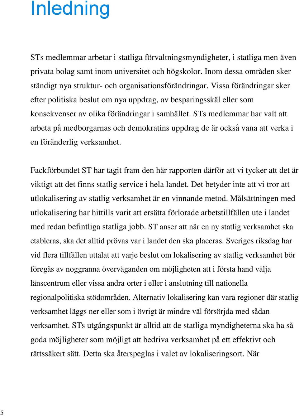 Vissa förändringar sker efter politiska beslut om nya uppdrag, av besparingsskäl eller som konsekvenser av olika förändringar i samhället.