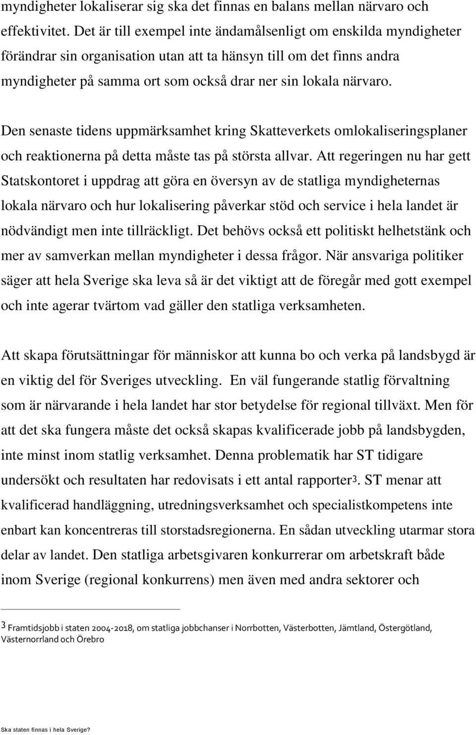 Den senaste tidens uppmärksamhet kring Skatteverkets omlokaliseringsplaner och reaktionerna på detta måste tas på största allvar.