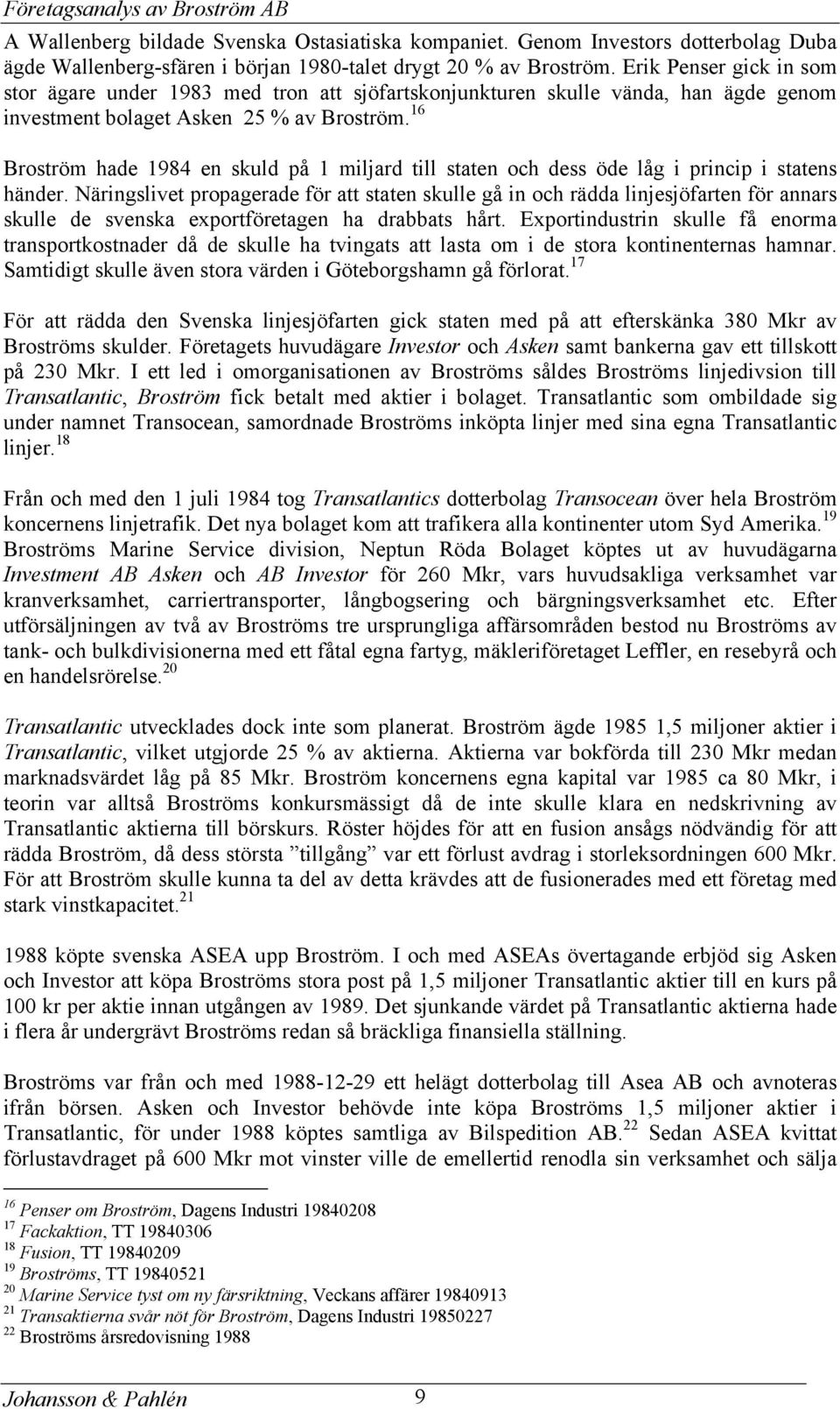 16 Broström hade 1984 en skuld på 1 miljard till staten och dess öde låg i princip i statens händer.