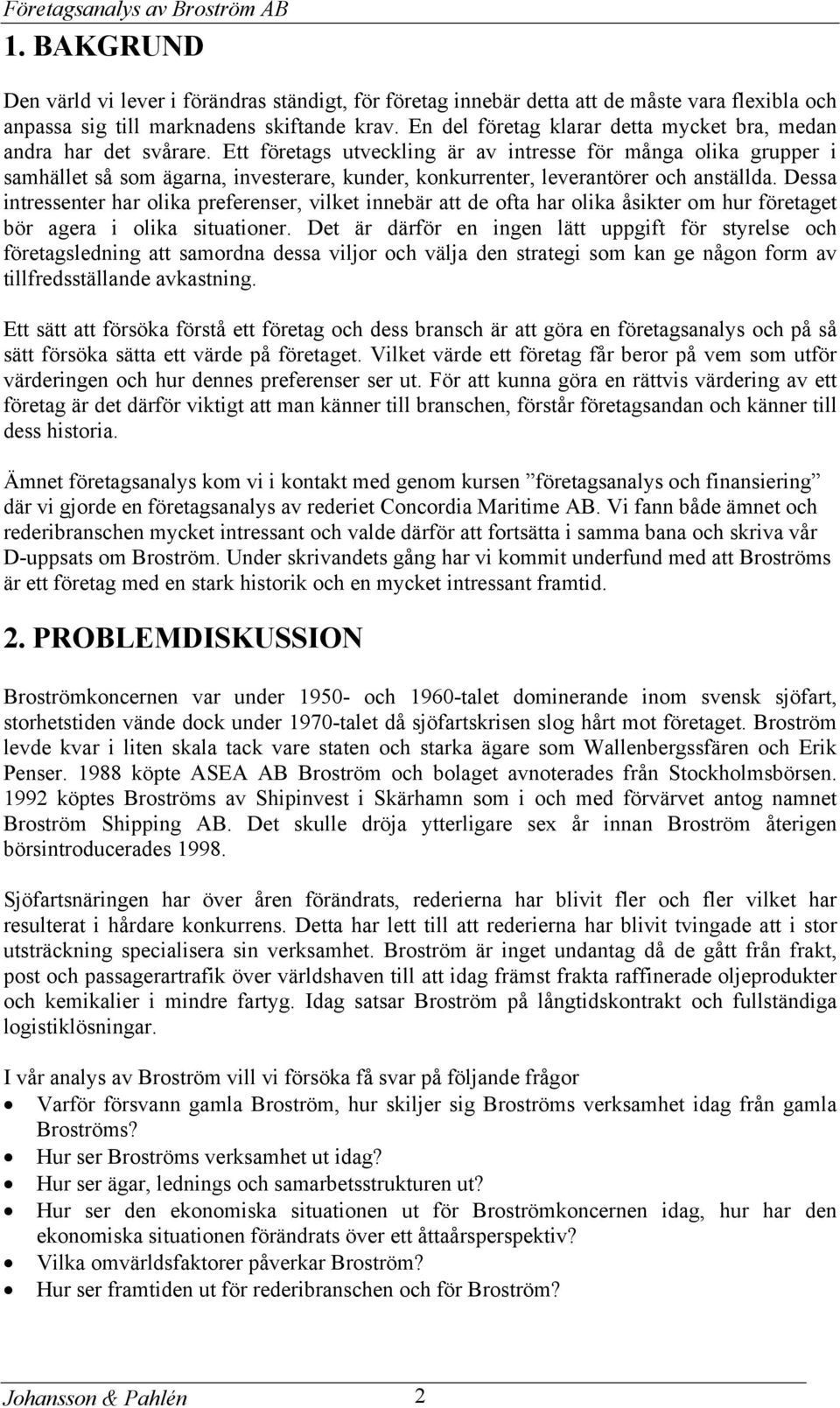 Ett företags utveckling är av intresse för många olika grupper i samhället så som ägarna, investerare, kunder, konkurrenter, leverantörer och anställda.