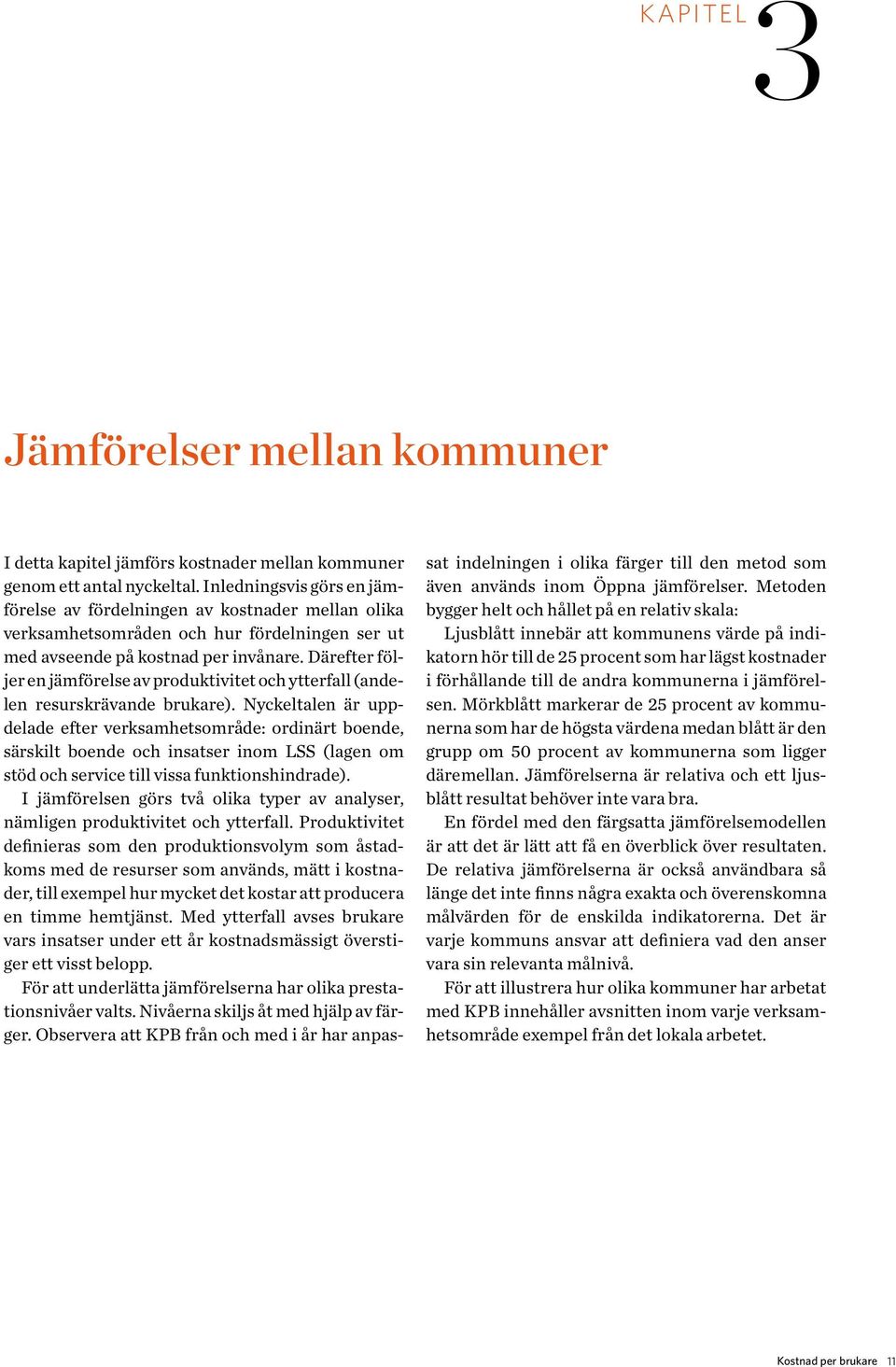 Därefter följer en jämförelse av produktivitet och ytterfall (andelen resurskrävande brukare).