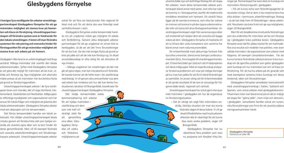 Utvecklingspartner- Glesbygdens förnyelses andra temaområde hand- skapet vill förändra system som är hindrande för lar om att ungdomar måste ges möjlighet till arbete den lokala utvecklingen.