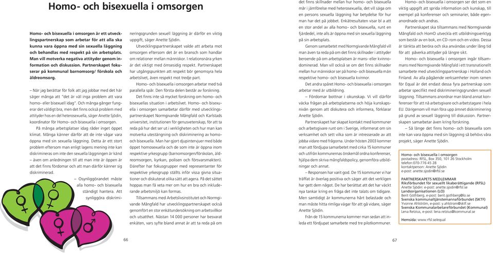 omsorgen eftersom det är en bransch som handlar Man vill motverka negativa attityder genom information och diskussion. Partnerskapet foku- är det viktigt med ömsesidig respekt.