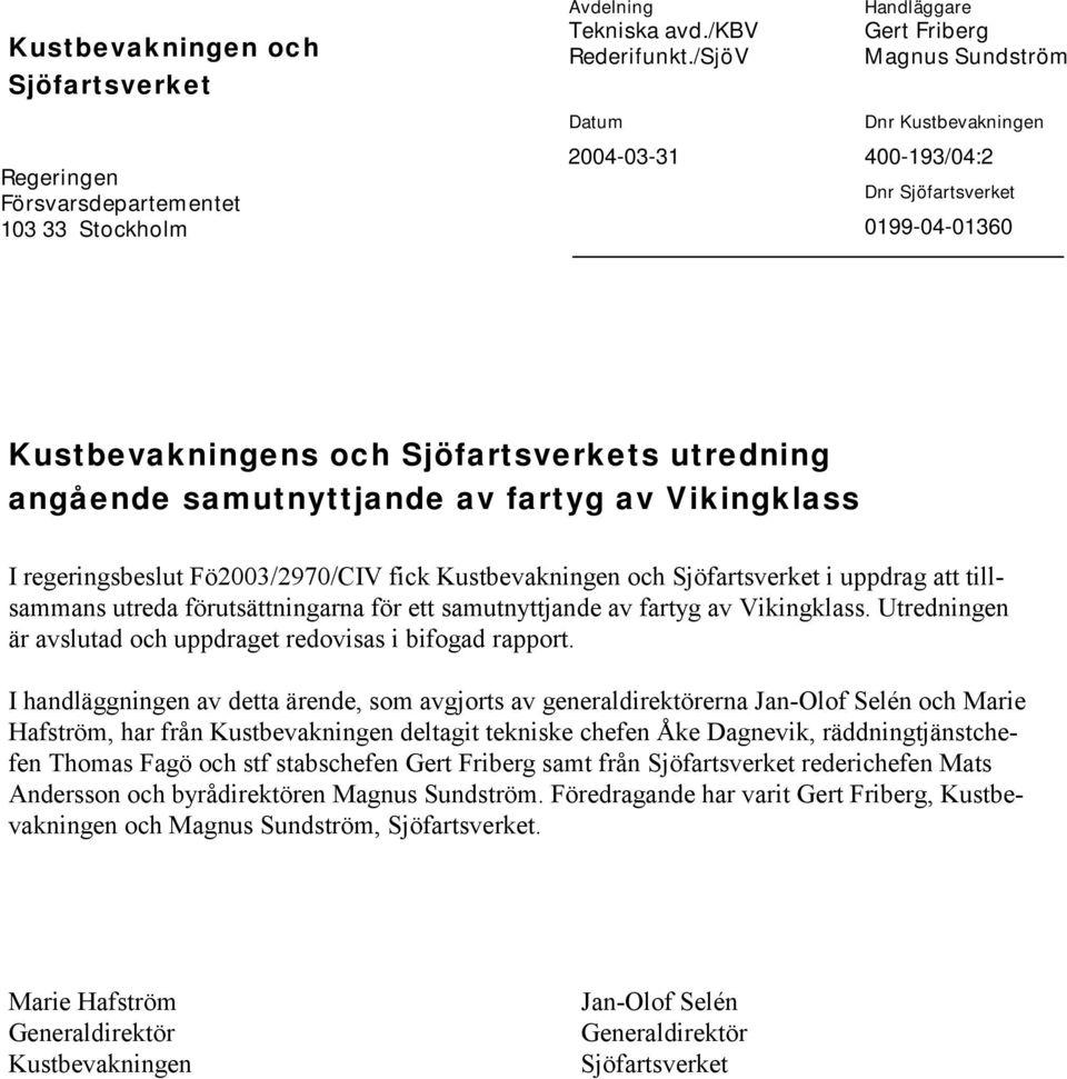 Vikingklass I regeringsbeslut Fö2003/2970/CIV fick Kustbevakningen och Sjöfartsverket i uppdrag att tillsammans utreda förutsättningarna för ett samutnyttjande av fartyg av Vikingklass.