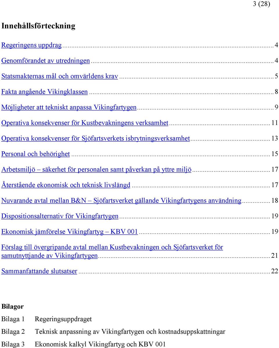 ..13 Personal och behörighet...15 Arbetsmiljö säkerhet för personalen samt påverkan på yttre miljö...17 Återstående ekonomisk och teknisk livslängd.