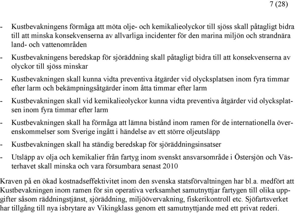 åtgärder vid olycksplatsen inom fyra timmar efter larm och bekämpningsåtgärder inom åtta timmar efter larm - Kustbevakningen skall vid kemikalieolyckor kunna vidta preventiva åtgärder vid