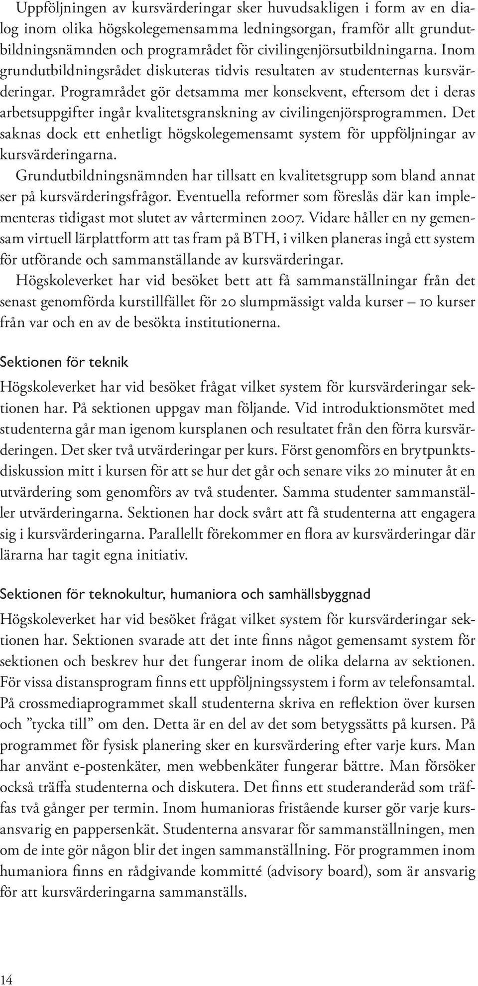 Programrådet gör detsamma mer konsekvent, eftersom det i deras arbetsuppgifter ingår kvalitetsgranskning av civilingenjörsprogrammen.