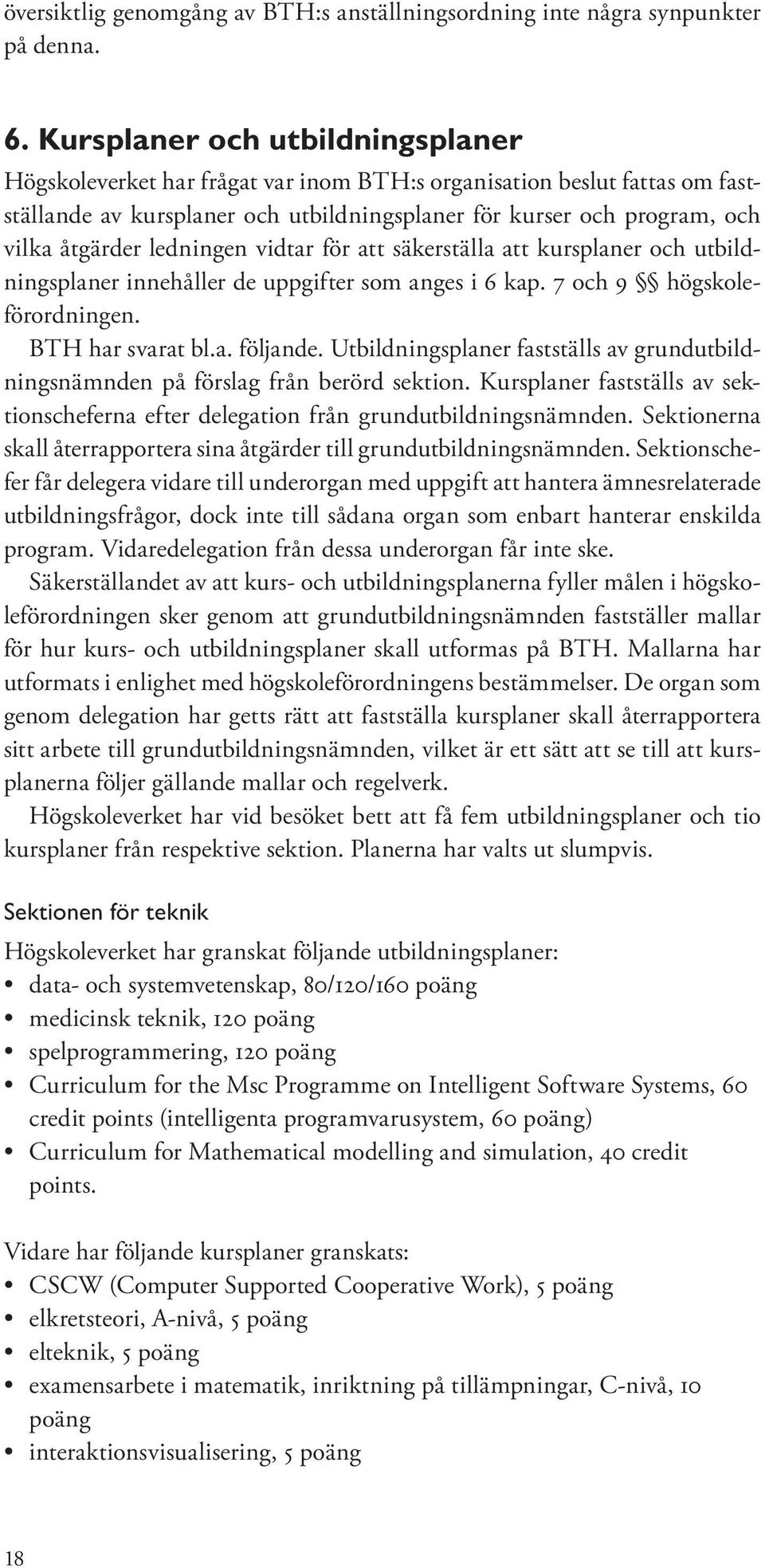 ledningen vidtar för att säkerställa att kursplaner och utbildningsplaner innehåller de uppgifter som anges i 6 kap. 7 och 9 högskoleförordningen. BTH har svarat bl.a. följande.