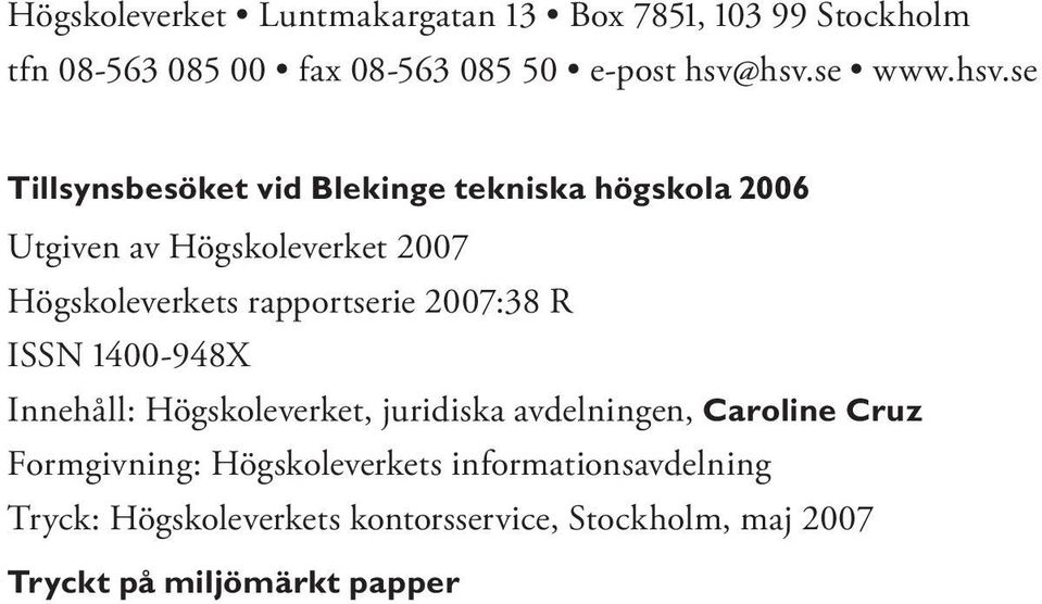 se Tillsynsbesöket vid Blekinge tekniska högskola 2006 Utgiven av Högskoleverket 2007 Högskoleverkets rapportserie