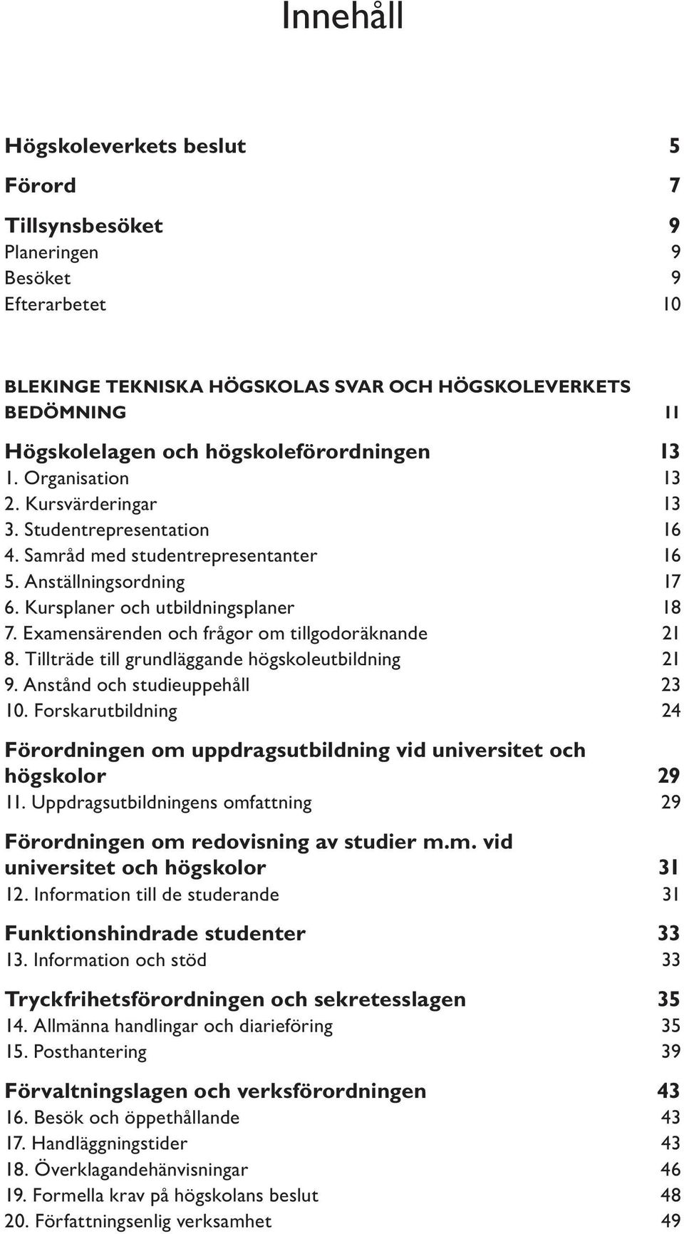 Examensärenden och frågor om tillgodoräknande 21 8. Tillträde till grundläggande högskoleutbildning 21 9. Anstånd och studieuppehåll 23 10.