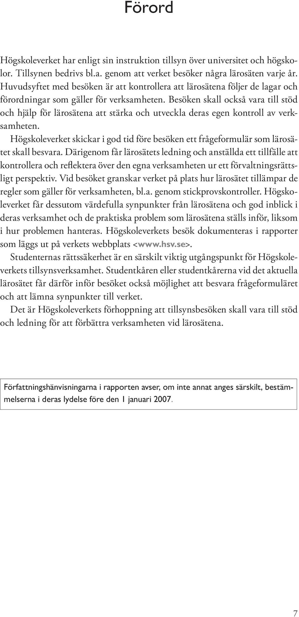 Besöken skall också vara till stöd och hjälp för lärosätena att stärka och utveckla deras egen kontroll av verksamheten.