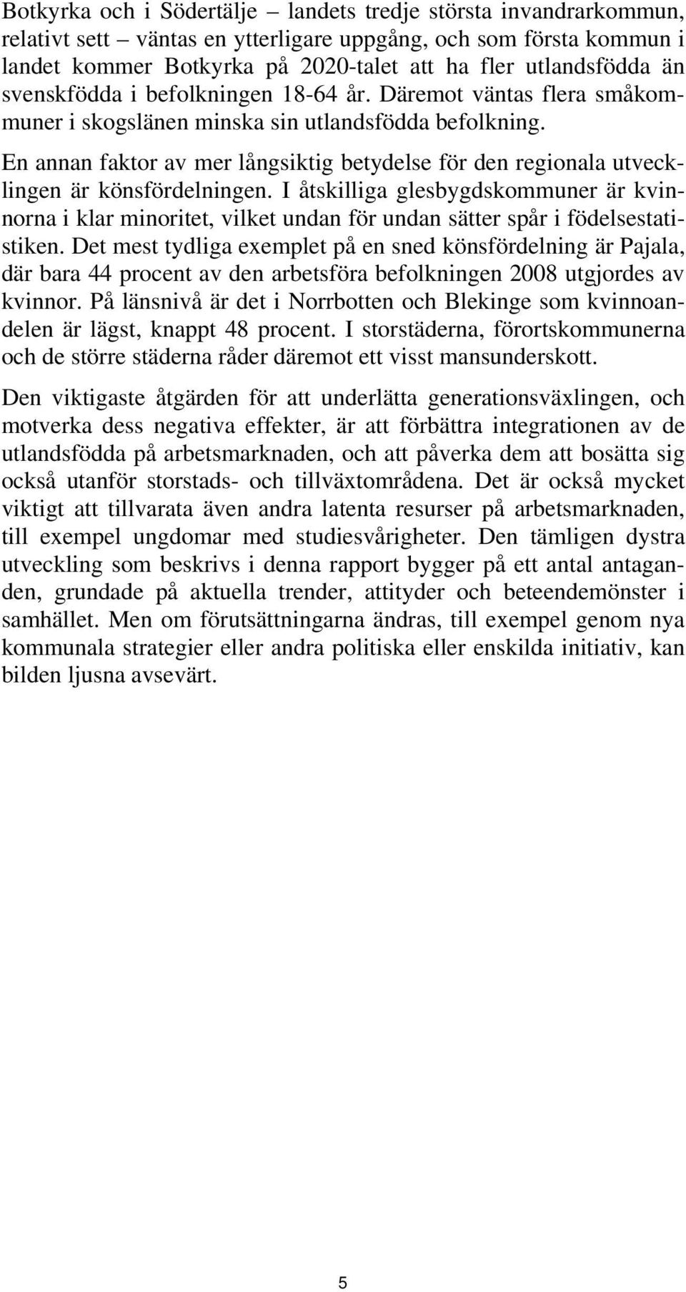 En annan faktor av mer långsiktig betydelse för den regionala utvecklingen är könsfördelningen.