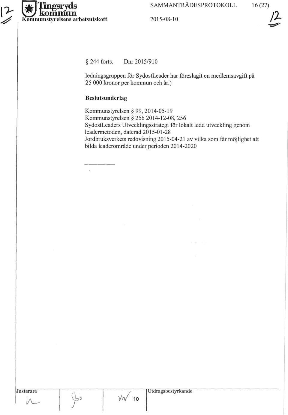 ) Beslutsunderlag Kommunstyrelsen 99, 2014-05-19 Kommunstyrelsen 256 2014-12-08,256 SydostLeaders Utvecklingsstrategi för lokalt ledd