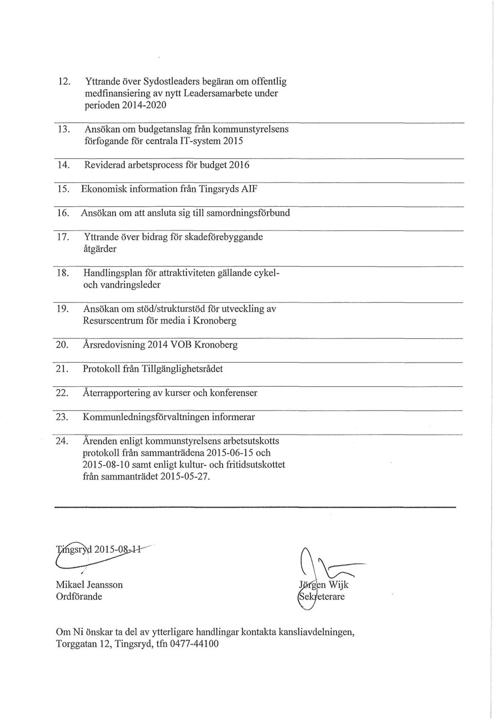 Ansökan om att ansluta sig till samordningsförbund 17. Yttrande över bidrag för skadeförebyggande åtgärder 18. Handlingsplan för attraktiviteten gällande cykeloch vandringsleder 19.