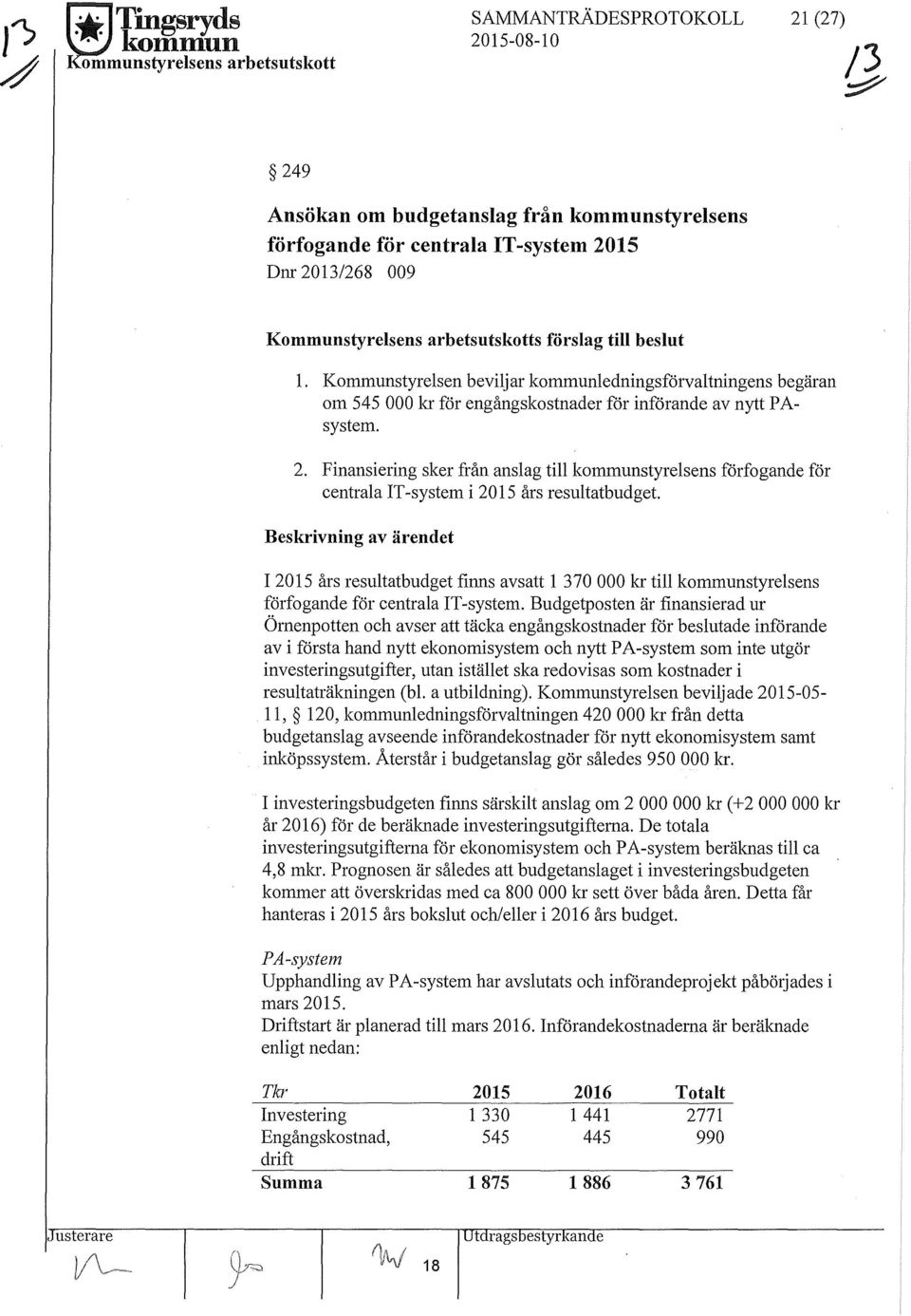 Kommunstyrelsen beviljar kommunledningsförvaltningens begäran om 545 000 kr för engångskostnader för införande av nytt P A system. 2.