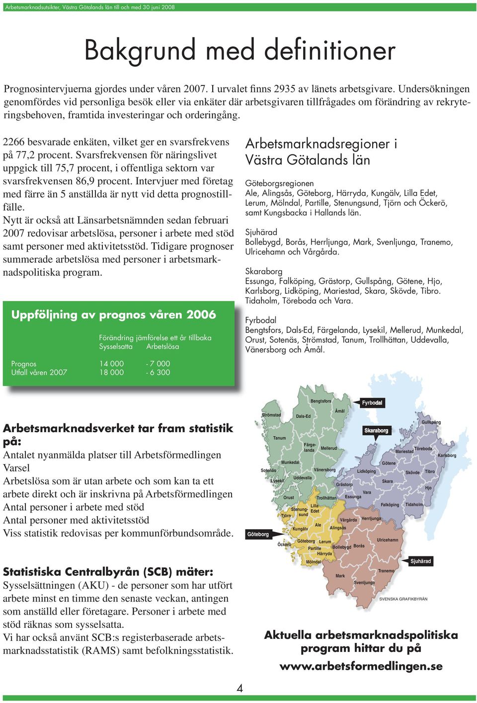 Intervjuer med företag med färre än 5 anställda är nytt vid detta prognostillfälle.