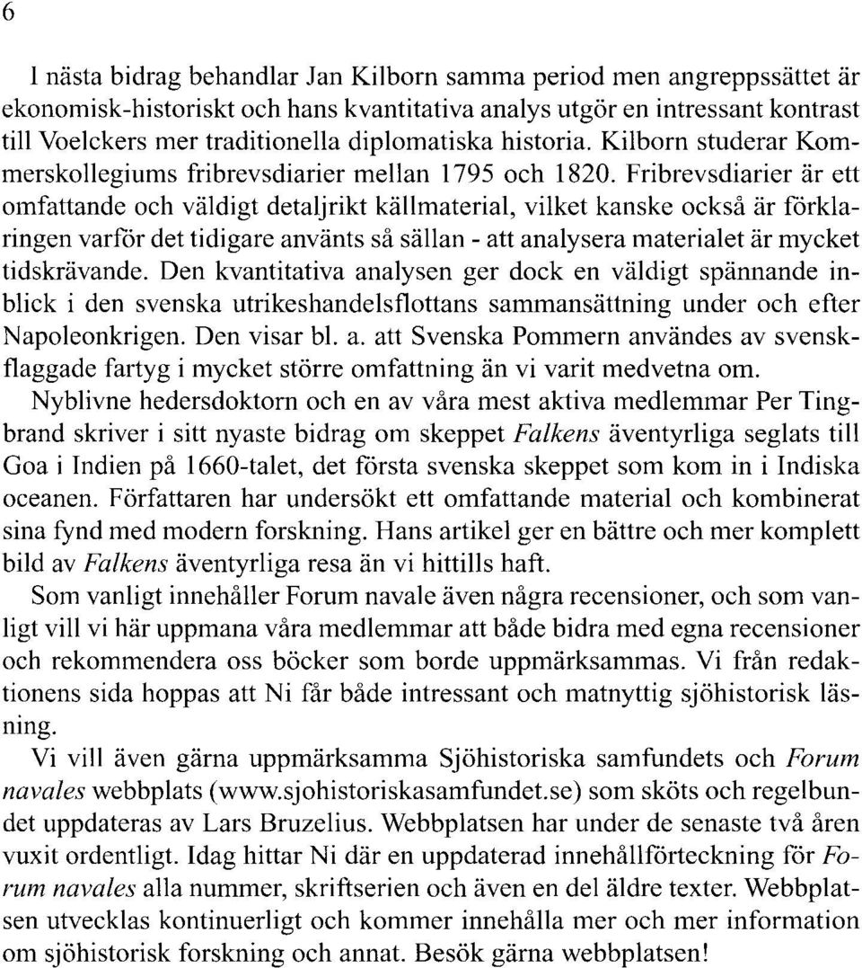 Fribrevsdiarier är ett omfattande och väldigt detaljrikt källmaterial, vilket kanske också är förklaringen varför det tidigare använts så sällan - att analysera materialet är mycket tidskrävande.