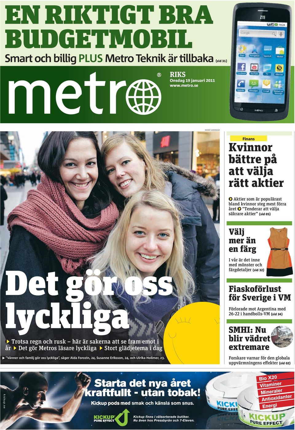 regn och rusk här är sakerna att se fram emot i år Det gör Metros läsare lyckliga Stort glädjetema i dag Vänner och familj gör oss lyckliga, säger Aida Forozin, 24, Susanne Eriksson, 24, och Ulrika