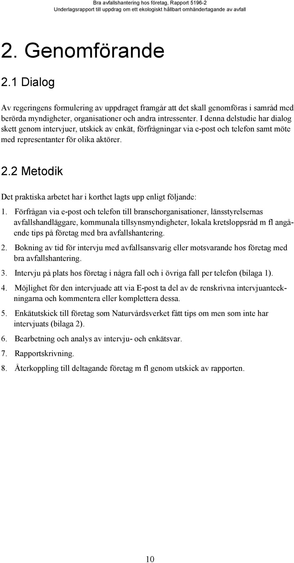 2 Metodik Det praktiska arbetet har i korthet lagts upp enligt följande: 1.