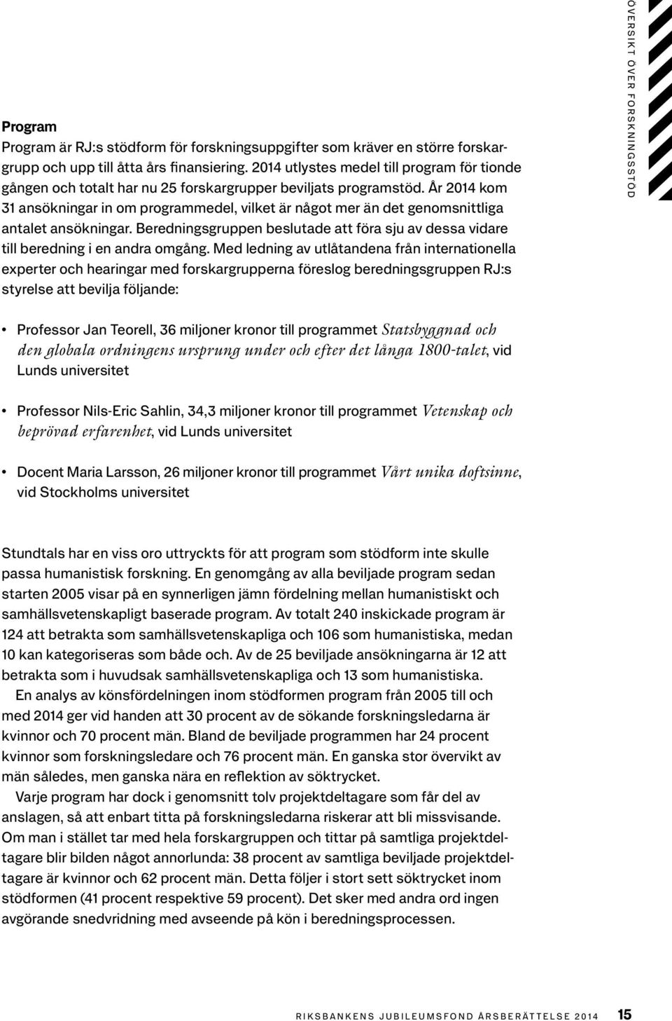 År 2014 kom 31 ansökningar in om programmedel, vilket är något mer än det genomsnittliga antalet ansökningar. Beredningsgruppen beslutade att föra sju av dessa vidare till beredning i en andra omgång.