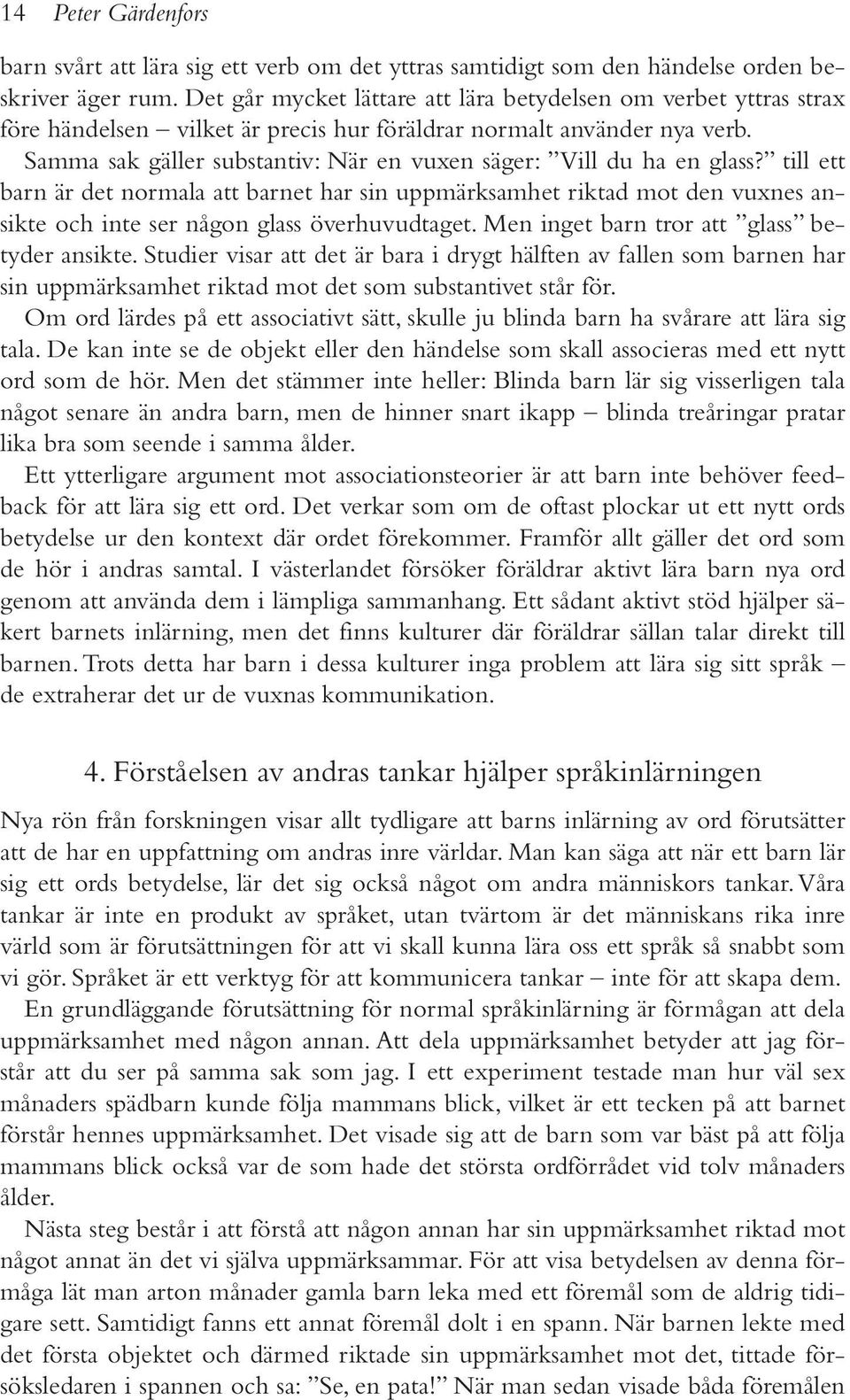 Samma sak gäller substantiv: När en vuxen säger: Vill du ha en glass?