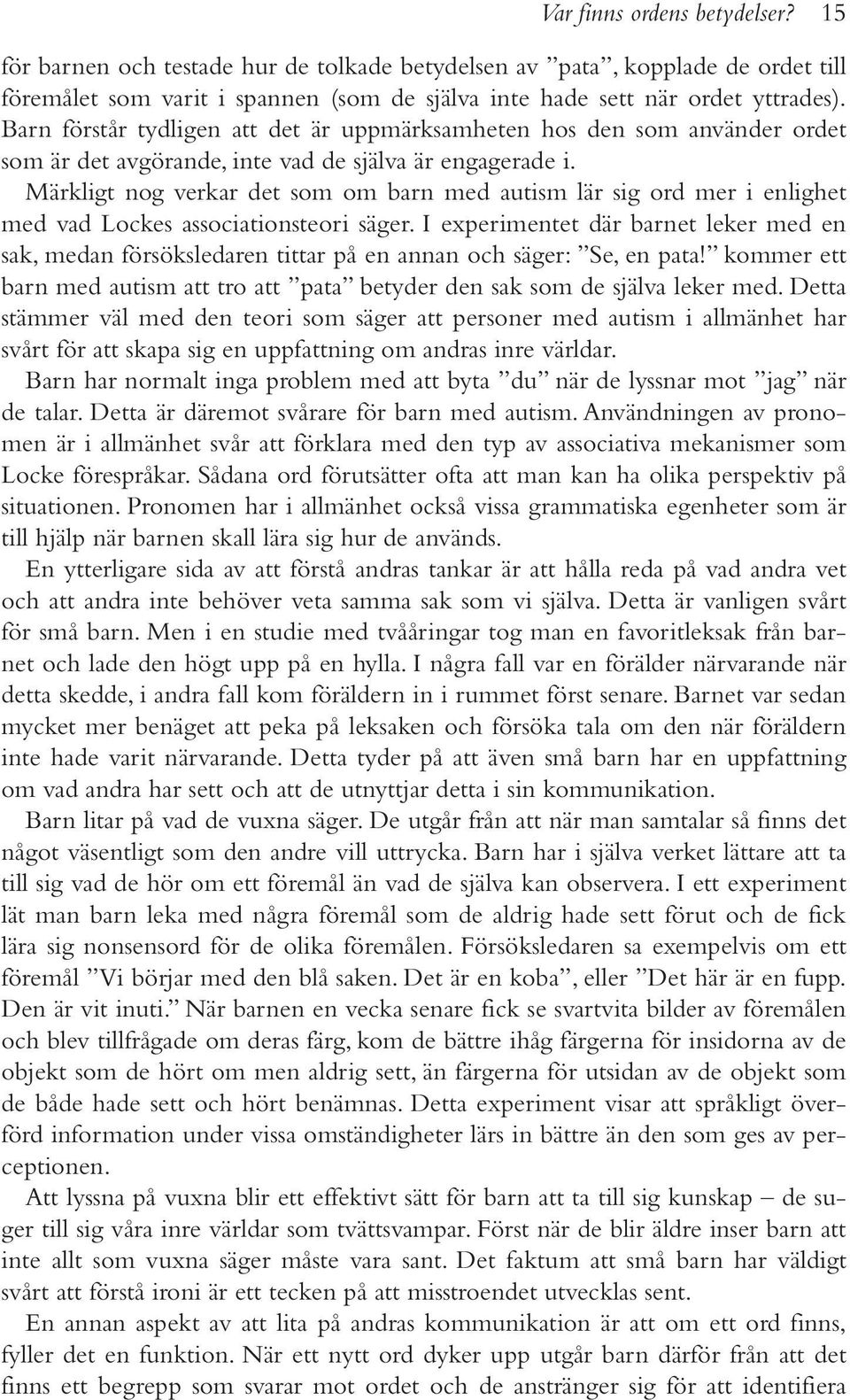 Märkligt nog verkar det som om barn med autism lär sig ord mer i enlighet med vad Lockes associationsteori säger.