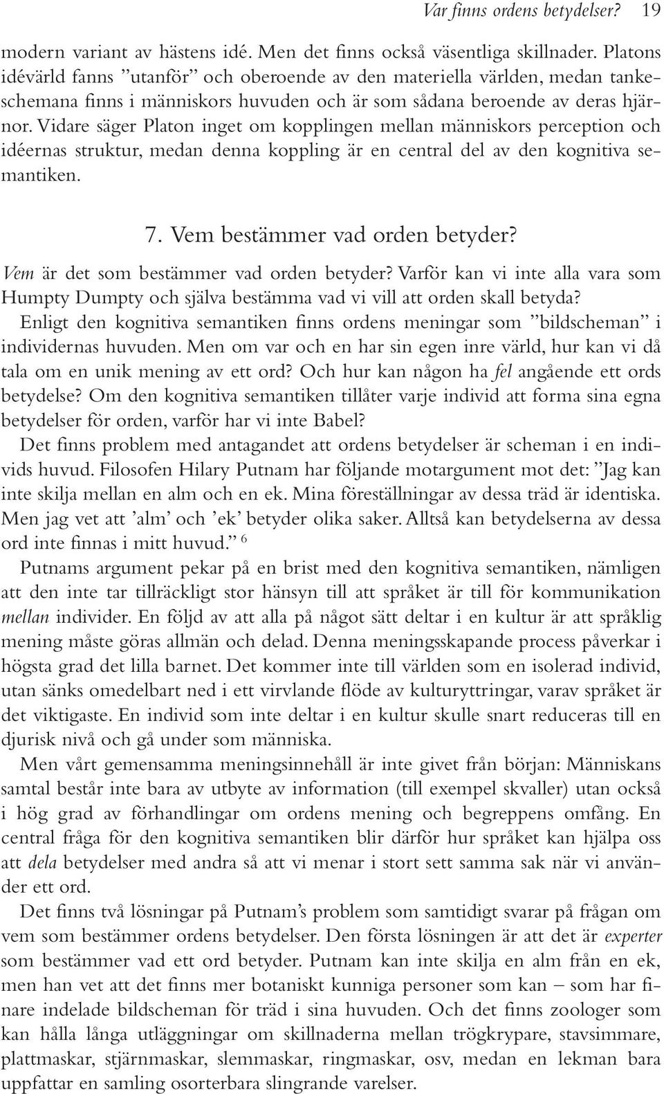 Vidare säger Platon inget om kopplingen mellan människors perception och idéernas struktur, medan denna koppling är en central del av den kognitiva semantiken. 7. Vem bestämmer vad orden betyder?