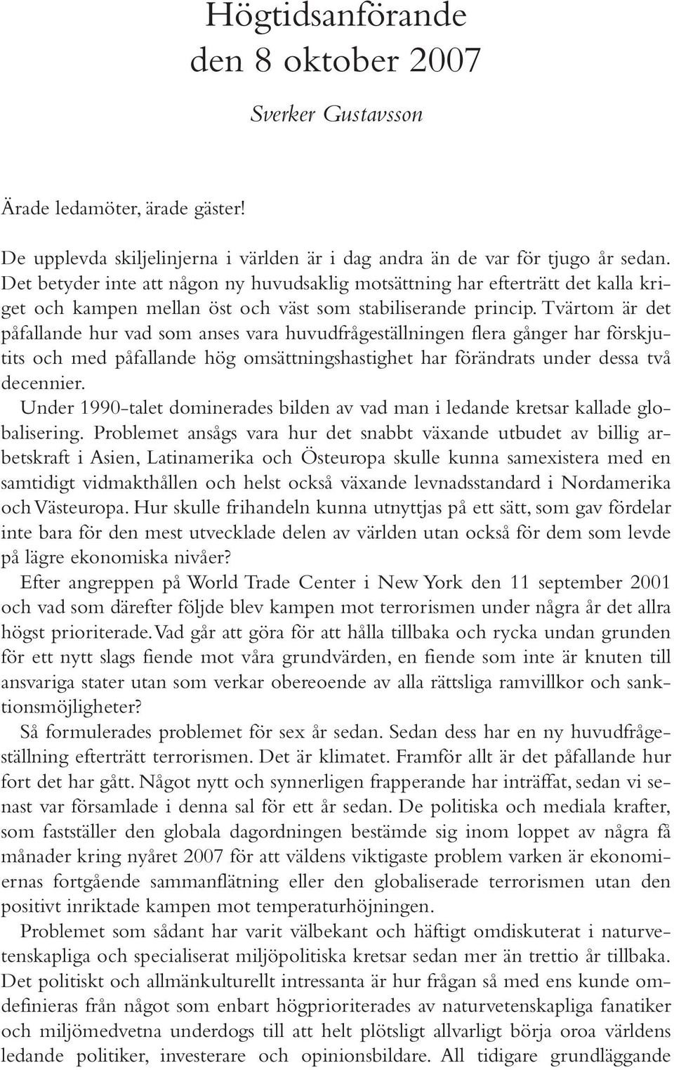 Tvärtom är det påfallande hur vad som anses vara huvudfrågeställningen flera gånger har förskjutits och med påfallande hög omsättningshastighet har förändrats under dessa två decennier.