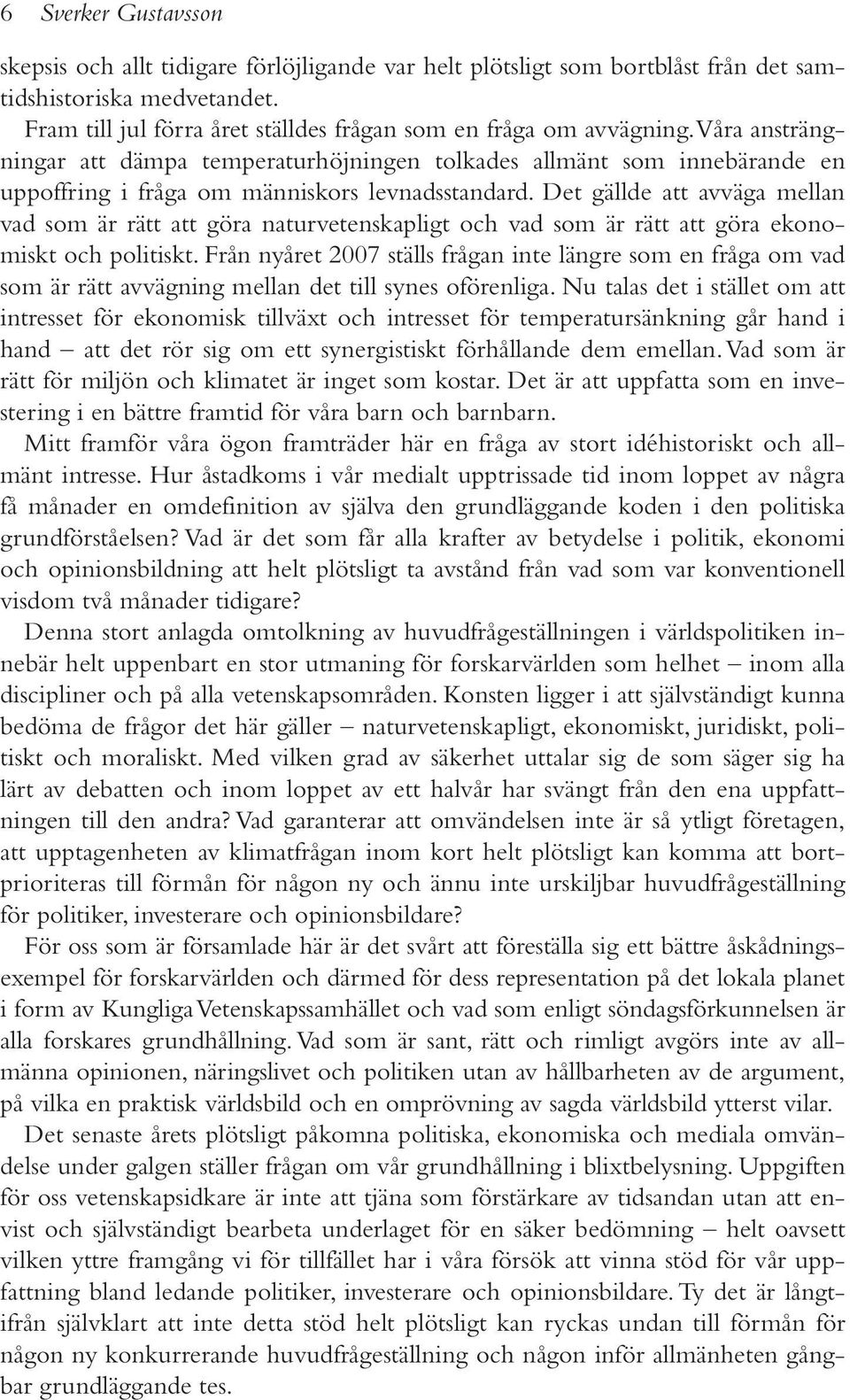 Våra ansträngningar att dämpa temperaturhöjningen tolkades allmänt som innebärande en uppoffring i fråga om människors levnadsstandard.