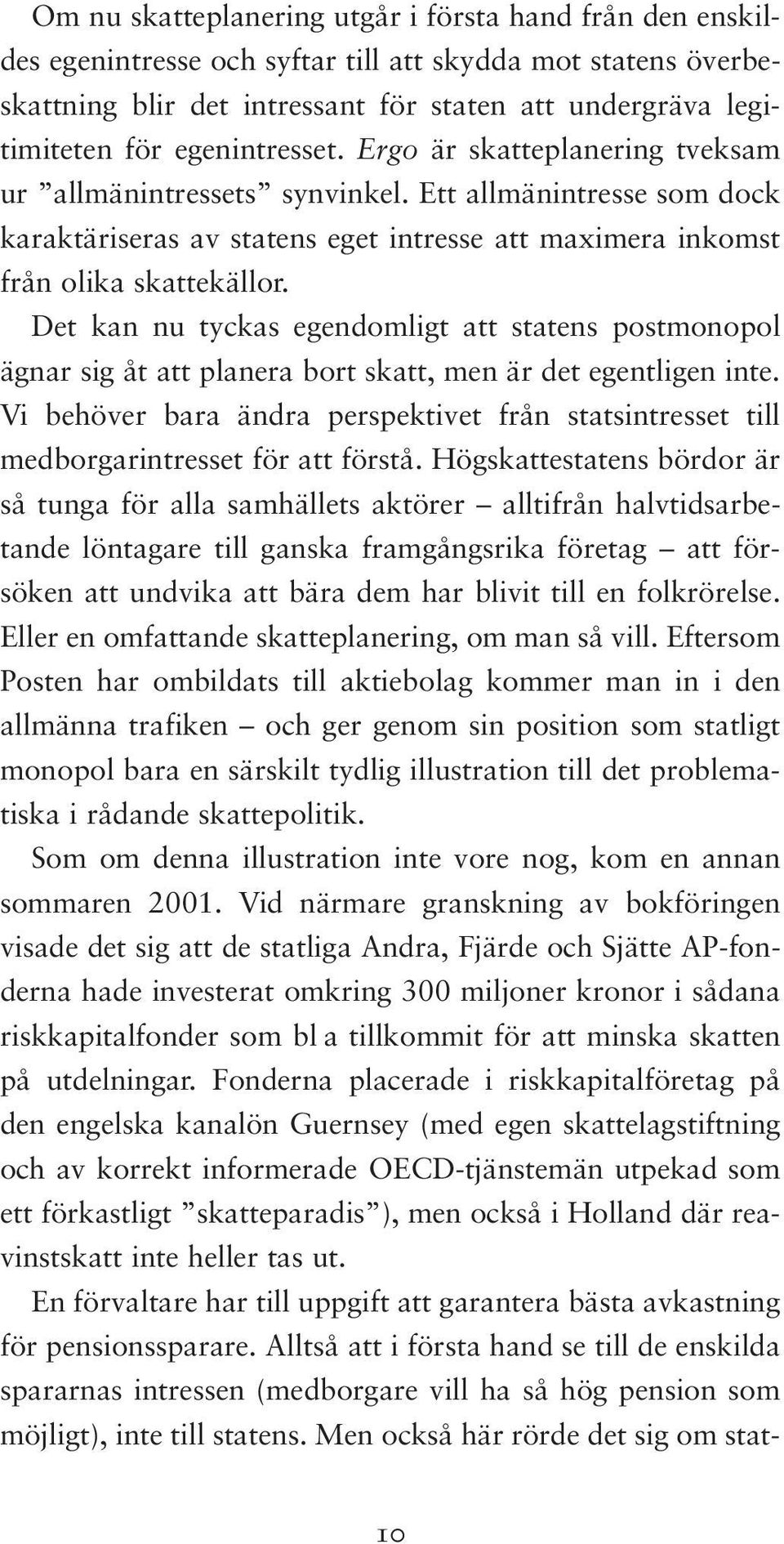 Det kan nu tyckas egendomligt att statens postmonopol ägnar sig åt att planera bort skatt, men är det egentligen inte.