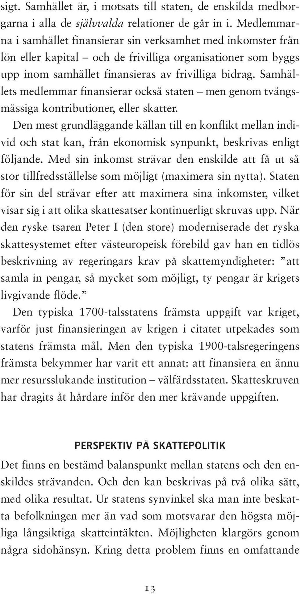 Samhällets medlemmar finansierar också staten men genom tvångsmässiga kontributioner, eller skatter.