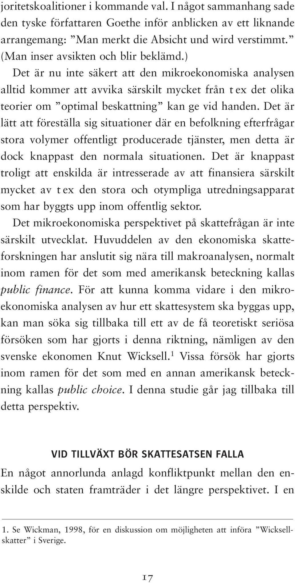 ) Det är nu inte säkert att den mikroekonomiska analysen alltid kommer att avvika särskilt mycket från t ex det olika teorier om optimal beskattning kan ge vid handen.