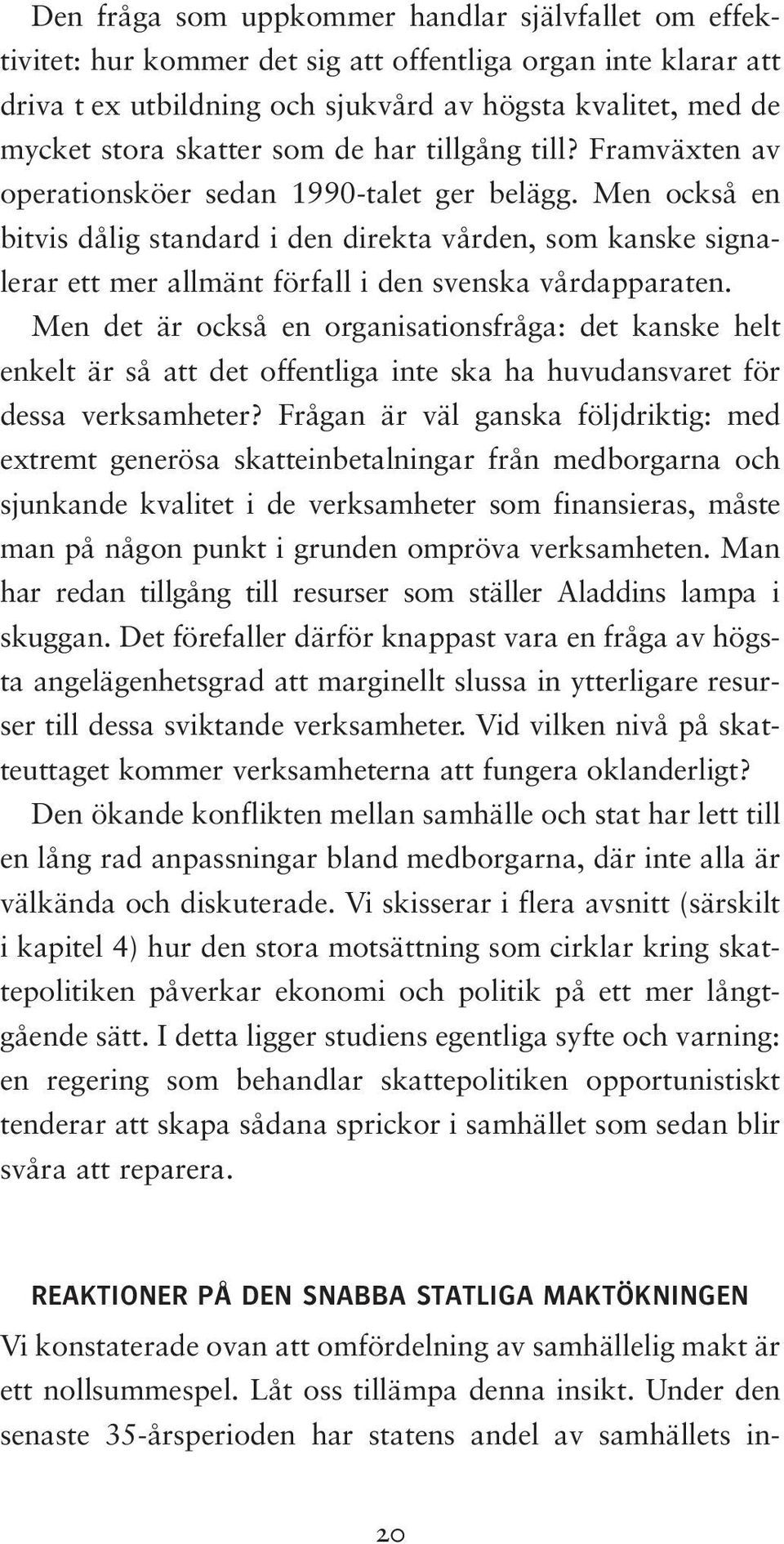 Men också en bitvis dålig standard i den direkta vården, som kanske signalerar ett mer allmänt förfall i den svenska vårdapparaten.