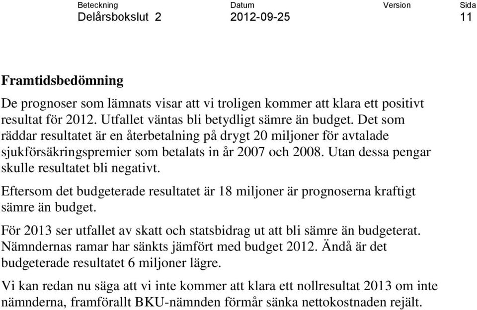 Eftersom det budgeterade resultatet är 18 miljoner är prognoserna kraftigt sämre än budget. För 2013 ser utfallet av skatt och statsbidrag ut att bli sämre än budgeterat.