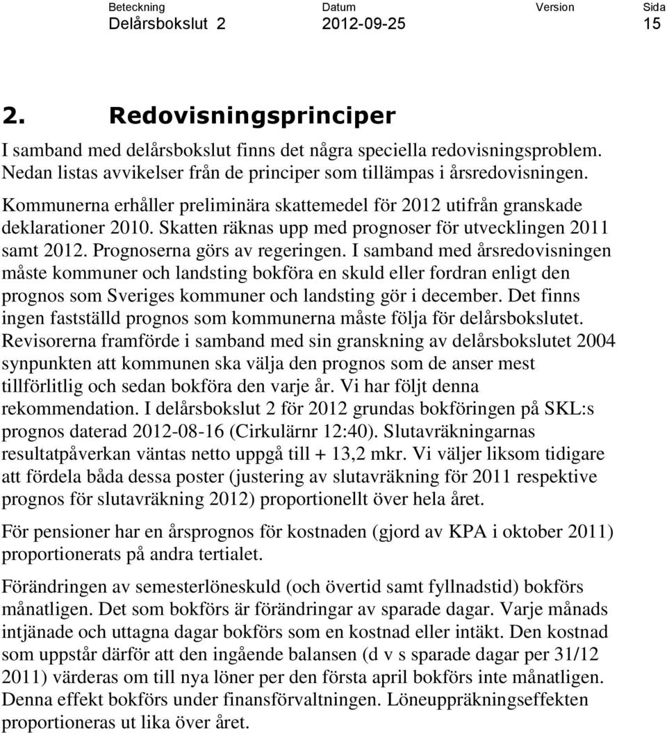 I samband med årsredovisningen måste kommuner och landsting bokföra en skuld eller fordran enligt den prognos som Sveriges kommuner och landsting gör i december.