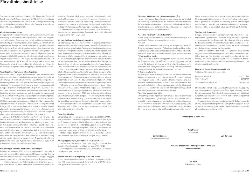 Allmänt om verksamheten Bolaget har utvecklat elektroniska system, som genom analys och matchning av individers unika fingermönster fastställer den personliga identiteten.