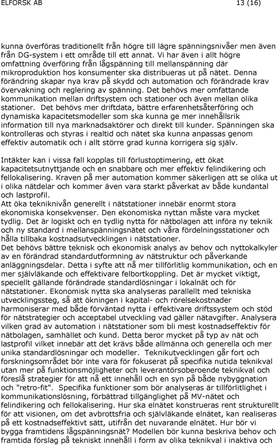 Denna förändring skapar nya krav på skydd och automation och förändrade krav övervakning och reglering av spänning.