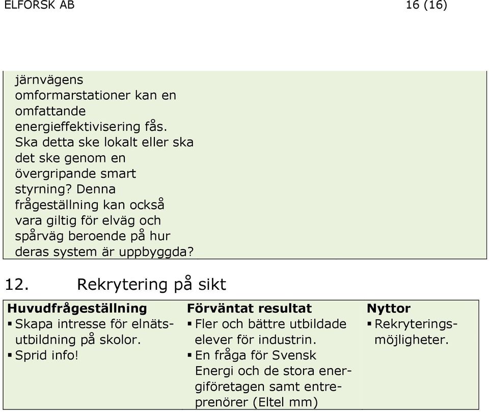 Denna frågeställning kan också vara giltig för elväg och spårväg beroende på hur deras system är uppbyggda? 12.