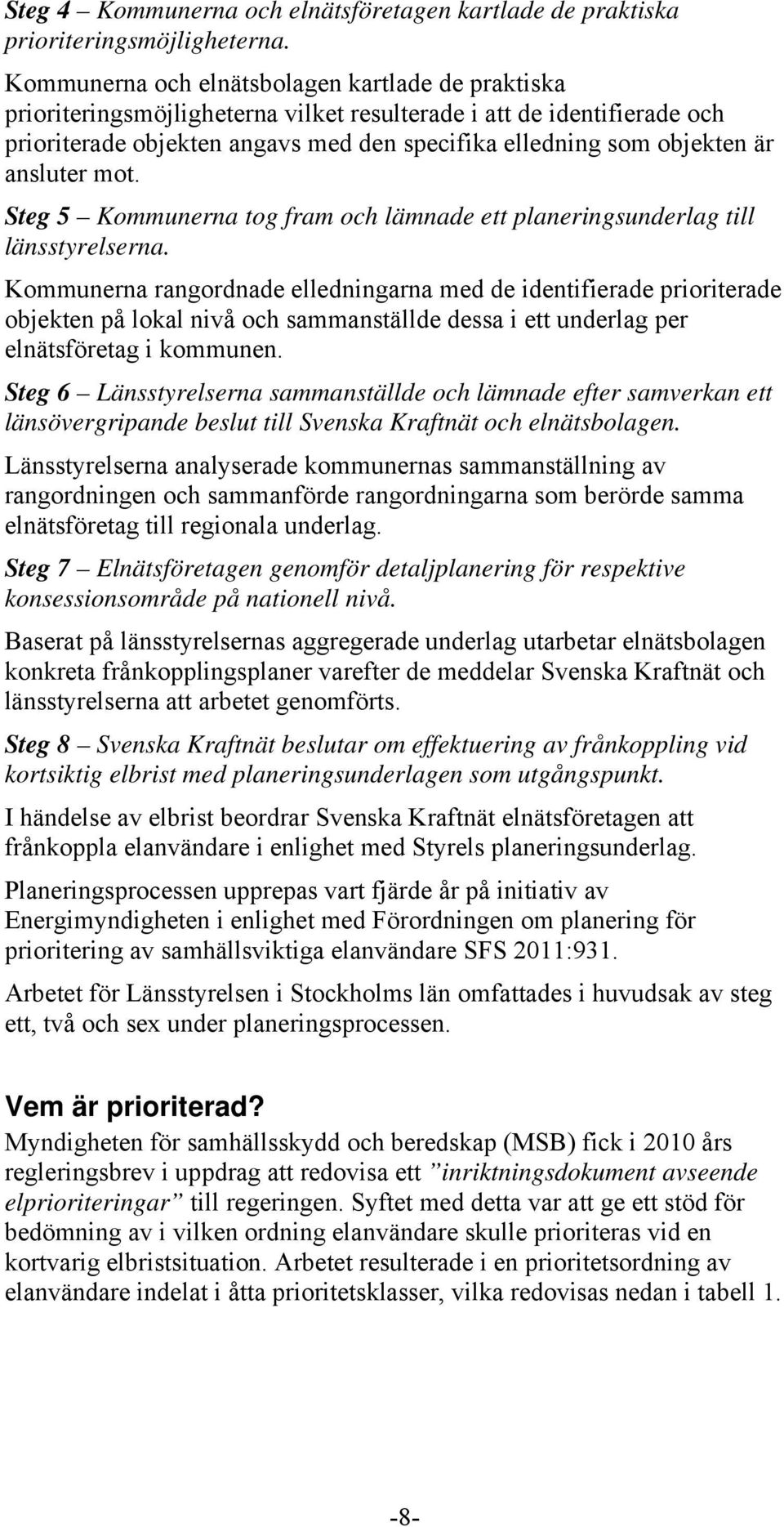 ansluter mot. Steg 5 Kommunerna tog fram och lämnade ett planeringsunderlag till länsstyrelserna.