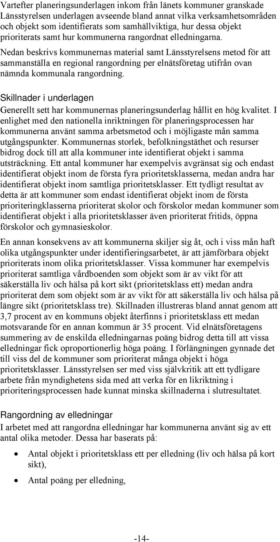 Nedan beskrivs kommunernas material samt Länsstyrelsens metod för att sammanställa en regional rangordning per elnätsföretag utifrån ovan nämnda kommunala rangordning.