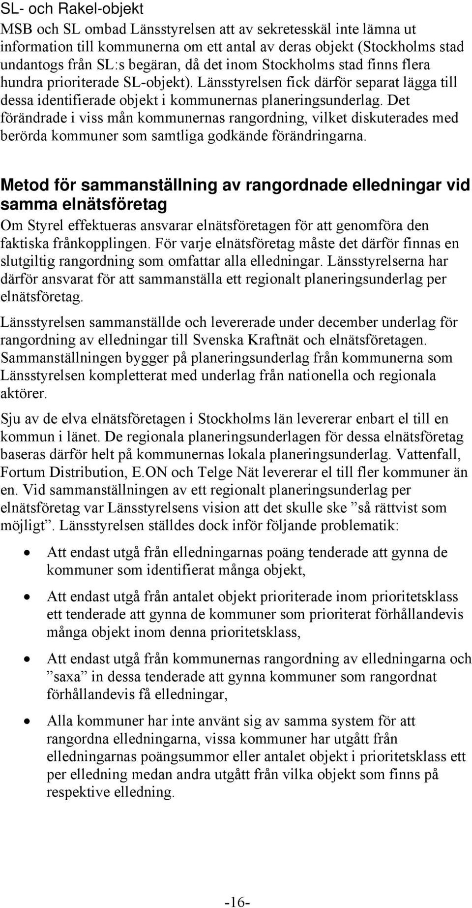 Det förändrade i viss mån kommunernas rangordning, vilket diskuterades med berörda kommuner som samtliga godkände förändringarna.